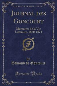 Journal Des Goncourt, Vol. 1: MÃ©moires de la Vie LittÃ©raire, 1870-1871 (Classic Reprint)