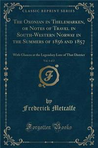 The Oxonian in Thelemarken, or Notes of Travel in South-Western Norway in the Summers of 1856 and 1857, Vol. 1 of 2
