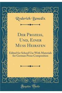 Der Prozeï¿½, Und, Einer Muï¿½ Heiraten: Edited for School Use with Materials for German Prose Composition (Classic Reprint)