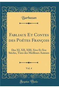 Fabliaux Et Contes Des Poï¿½tes Franï¿½ois, Vol. 4: Des XI, XII, XIII, Xive Et Xve Siï¿½cles, Tires Des Meilleurs Auteurs (Classic Reprint)