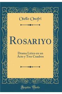 Rosariyo: Drama Lï¿½rico En Un Acto y Tres Cuadros (Classic Reprint)