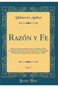 RazÃ³n Y Fe, Vol. 7: Revista Mensual Redactada Por Padres de la CompaÃ±Ã­a de JesÃºs; Con Licencia de la Autoridad EclesiÃ¡stica; Septiembre-Diciembre, 1908 (Classic Reprint)