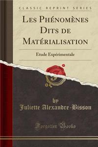 Les Phï¿½nomï¿½nes Dits de Matï¿½rialisation: ï¿½tude Expï¿½rimentale (Classic Reprint)