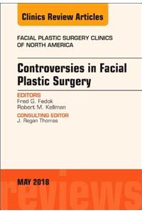 Controversies in Facial Plastic Surgery, an Issue of Facial Plastic Surgery Clinics of North America