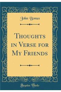 Thoughts in Verse for My Friends (Classic Reprint)