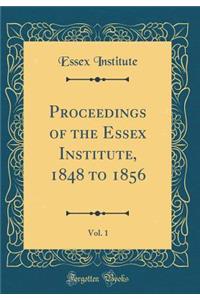 Proceedings of the Essex Institute, 1848 to 1856, Vol. 1 (Classic Reprint)