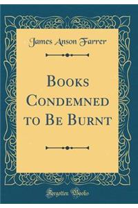 Books Condemned to Be Burnt (Classic Reprint)