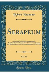 Serapeum, Vol. 13: Zeitschrift FÃ¼r Bibliothekswissenschaft, Handschriftenkunde Und Ã?ltere Literatur, Im Vereine Mit Bibliothekaren Und Litteraturfreunden; 15. Juli 1840 (Classic Reprint)