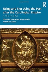 Using and Not Using the Past after the Carolingian Empire