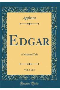 Edgar, Vol. 1 of 3: A National Tale (Classic Reprint)
