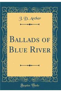 Ballads of Blue River (Classic Reprint)