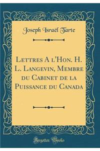 Lettres A l'Hon. H. L. Langevin, Membre du Cabinet de la Puissance du Canada (Classic Reprint)