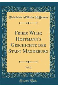 Fried; Wilh; Hoffmann's Geschichte der Stadt Magdeburg, Vol. 2 (Classic Reprint)