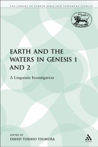 Earth and the Waters in Genesis 1 and 2 (The Library of Hebrew BibleOld Testament Studies: Journal for the Study of the Old Testament Supplement Series)