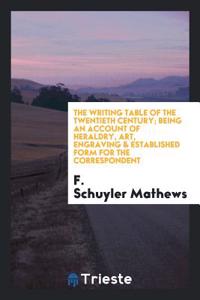 The writing table of the twentieth century; being an account of heraldry, art, engraving & established form for the correspondent