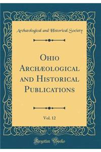 Ohio ArchÃ¦ological and Historical Publications, Vol. 12 (Classic Reprint)