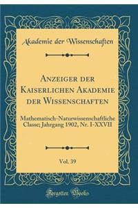 Anzeiger der Kaiserlichen Akademie der Wissenschaften, Vol. 39: Mathematisch-Naturwissenschaftliche Classe; Jahrgang 1902, Nr. I-XXVII (Classic Reprint)