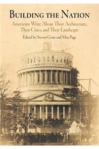 Building the Nation: Americans Write about Their Architecture, Their Cities, and Their Landscape
