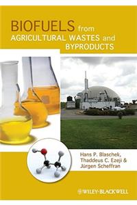 Biofuels from Agricultural Wastes and Byproducts