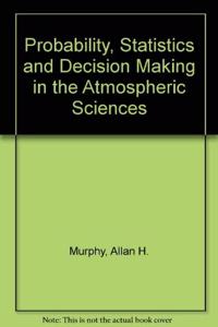 Probability, Statistics, and Decision Making in the Atmospheric Sciences