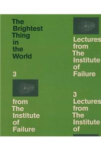 The Brightest Thing in the World: 3 Lectures from the Institute of Failure