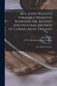 Rev. John Wesley's Valuable Primitive Remedies, or, An Easy and Natural Method of Curing Most Diseases