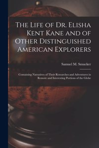 Life of Dr. Elisha Kent Kane and of Other Distinguished American Explorers [microform]