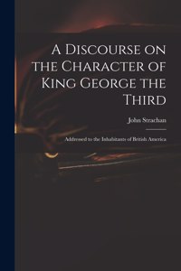 Discourse on the Character of King George the Third [microform]