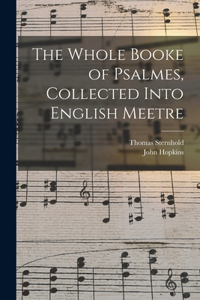 Whole Booke of Psalmes, Collected Into English Meetre