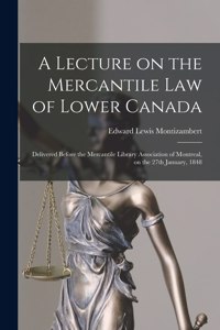 Lecture on the Mercantile Law of Lower Canada [microform]