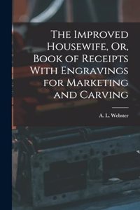 Improved Housewife, Or, Book of Receipts With Engravings for Marketing and Carving