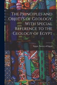 Principles and Objects of Geology, With Special Reference to the Geology of Egypt