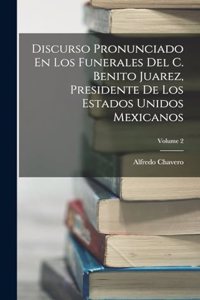 Discurso Pronunciado En Los Funerales Del C. Benito Juarez, Presidente De Los Estados Unidos Mexicanos; Volume 2