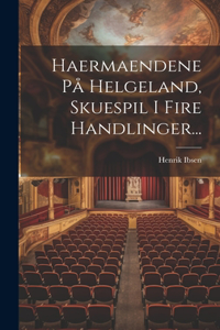 Haermaendene På Helgeland, Skuespil I Fire Handlinger...