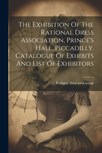 The Exhibition Of The Rational Dress Association, Prince's Hall, Piccadilly. Catalogue Of Exhibits And List Of Exhibitors
