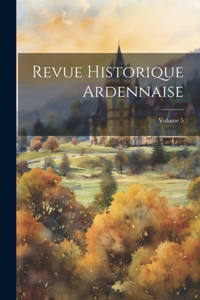 Revue Historique Ardennaise; Volume 5