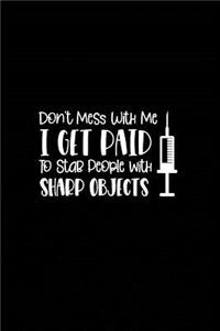 Don't Mess With Me I Get Paid to Stab People with Sharp Objects