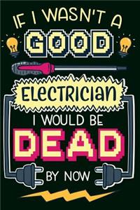 Elektriker Notizbuch Wäre ich kein guter Elektriker, wäre ich bereits tot
