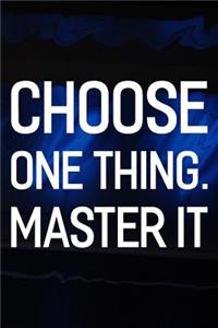 Choose One Thing Master It