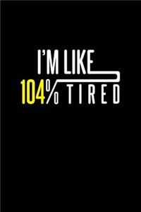 I'm Like 104% Tired