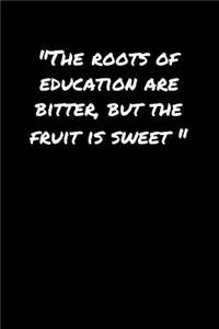 The Roots Of Education Are Bitter But The Fruit Is Sweet�