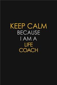 Keep Calm Because I Am A Life Coach