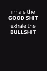 Inhale The Good Shit Exhale The Bullshit