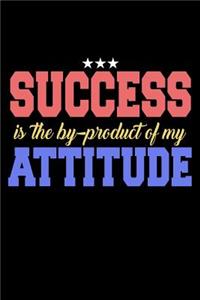 Success Is The By Product Of My Attitude