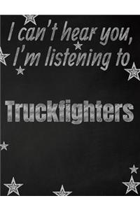 I can't hear you, I'm listening to Truckfighters creative writing lined notebook