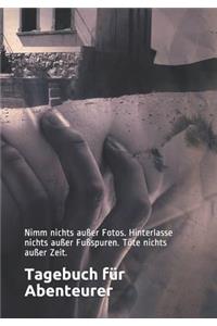 Tagebuch für Abenteurer - Nimm nichts außer Fotos. Hinterlasse nichts außer Fußspuren. Töte nichts außer Zeit.