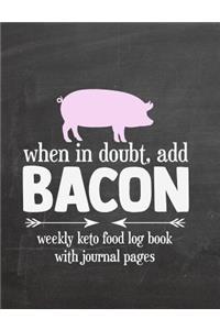 When In Doubt Add Bacon Weekly Keto Food Log Book With Journal Pages