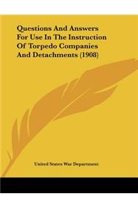 Questions And Answers For Use In The Instruction Of Torpedo Companies And Detachments (1908)