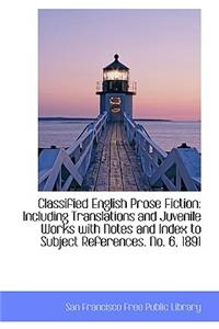Classified English Prose Fiction: Including Translations and Juvenile Works with Notes and Index to