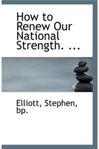 How to Renew Our National Strength. ...